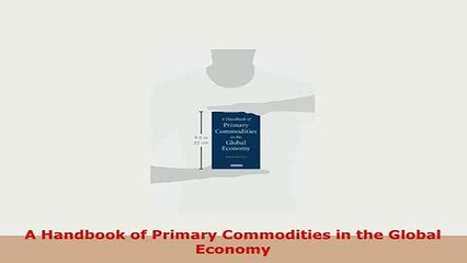 PDF  A Handbook of Primary Commodities in the Global Economy Read Online
