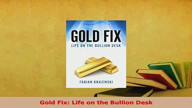 Pdf Gold Fix Life On The Bullion Desk Download Full Ebook Video