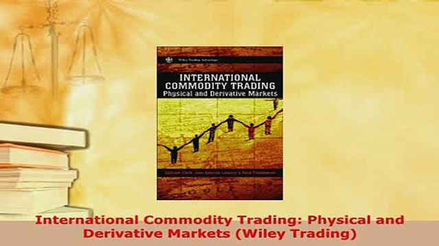 PDF International Commodity Trading Physical and Derivative Markets Wiley Trading Download Full Ebook