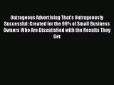 [Read book] Outrageous Advertising That's Outrageously Successful: Created for the 99% of Small