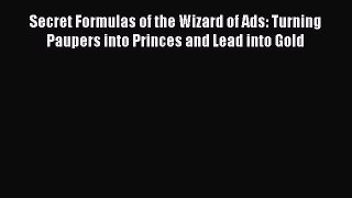 [Read book] Secret Formulas of the Wizard of Ads: Turning Paupers into Princes and Lead into