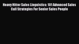 [Read book] Heavy Hitter Sales Linguistics: 101 Advanced Sales Call Strategies For Senior Sales