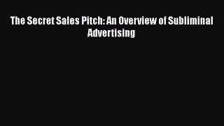 [Read book] The Secret Sales Pitch: An Overview of Subliminal Advertising [Download] Online