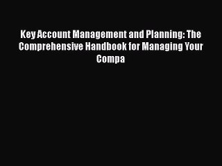 [Read book] Key Account Management and Planning: The Comprehensive Handbook for Managing Your