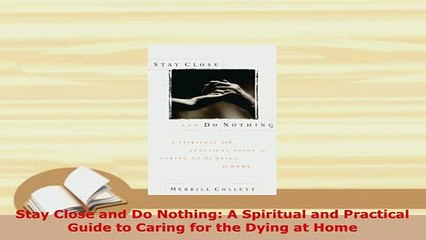 Download  Stay Close and Do Nothing A Spiritual and Practical Guide to Caring for the Dying at Home Download Online