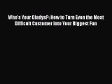[Read book] Who's Your Gladys?: How to Turn Even the Most Difficult Customer into Your Biggest