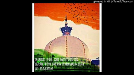 kursi par koi bhi baithe raja to mera khwaja hai dj hashim (new Mix)