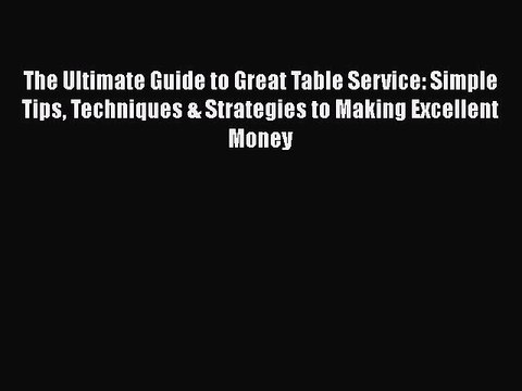 [Read book] The Ultimate Guide to Great Table Service: Simple Tips Techniques & Strategies