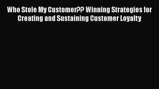 [Read book] Who Stole My Customer?? Winning Strategies for Creating and Sustaining Customer