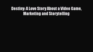 [Read book] Destiny: A Love Story About a Video Game Marketing and Storytelling [PDF] Full