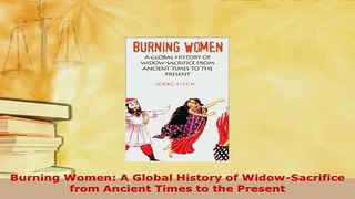 Download  Burning Women A Global History of WidowSacrifice from Ancient Times to the Present Free Books
