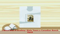 PDF  I Once Was A Cowboy Sixty Years a Canadian Ranch Hand PDF Online