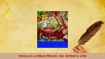 PDF  Once in a Blue Moon An Artists Life Read Full Ebook