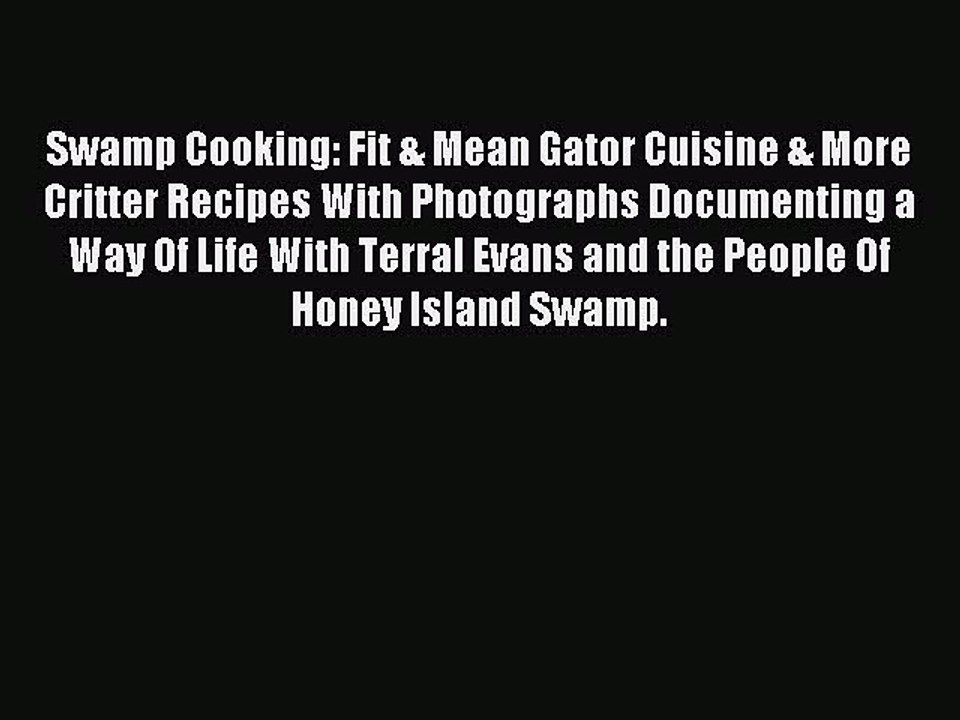 Read Swamp Cooking: Fit & Mean Gator Cuisine & More Critter Recipes With Photographs Documenting