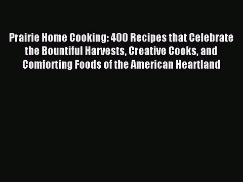 Read Prairie Home Cooking: 400 Recipes that Celebrate the Bountiful Harvests Creative Cooks