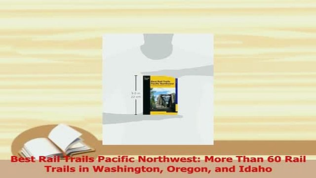 PDF Best Rail Trails Pacific Northwest More Than 60 Rail Trails in Washington Oregon and Free Books