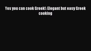 Read Yes you can cook Greek!: Elegant but easy Greek cooking Ebook Online