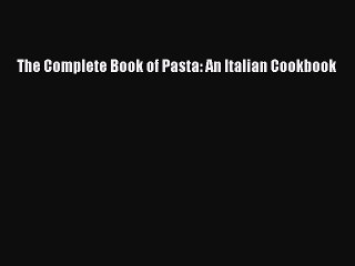 Read The Complete Book of Pasta: An Italian Cookbook Ebook Free