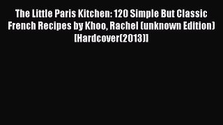 Download The Little Paris Kitchen: 120 Simple But Classic French Recipes by Khoo Rachel (unknown