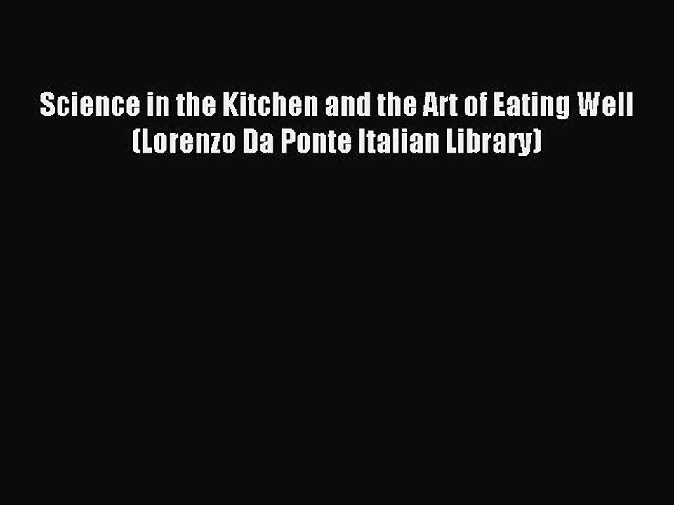 Download Science in the Kitchen and the Art of Eating Well (Lorenzo Da Ponte Italian Library)