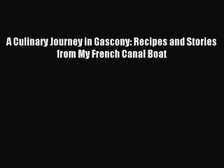 Read A Culinary Journey in Gascony: Recipes and Stories from My French Canal Boat Ebook Online