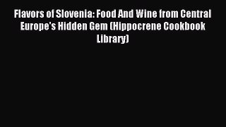 Read Flavors of Slovenia: Food And Wine from Central Europe's Hidden Gem (Hippocrene Cookbook