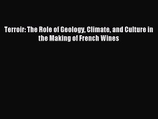 Read Terroir: The Role of Geology Climate and Culture in the Making of French Wines Ebook Free