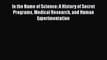 PDF In the Name of Science: A History of Secret Programs Medical Research and Human Experimentation