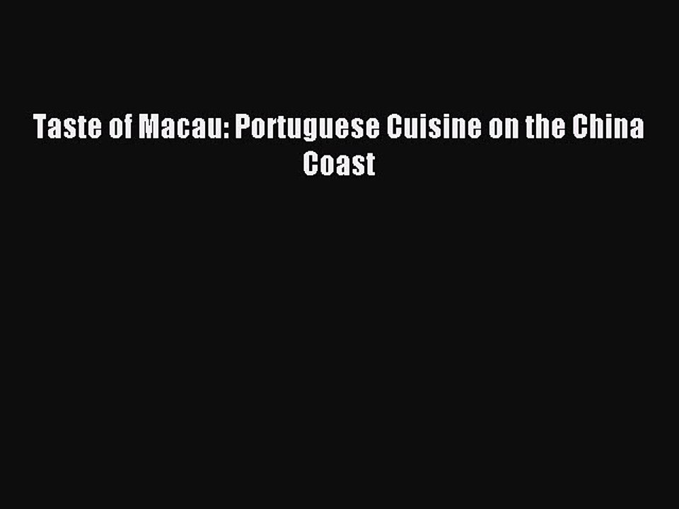 Read Taste of Macau: Portuguese Cuisine on the China Coast PDF Online