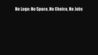 Download No Logo: No Space No Choice No Jobs  Read Online
