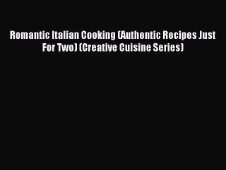 Read Romantic Italian Cooking (Authentic Recipes Just For Two) (Creative Cuisine Series) Ebook