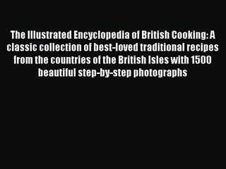 Read The Illustrated Encyclopedia of British Cooking: A classic collection of best-loved traditional