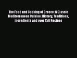 Read The Food and Cooking of Greece: A Classic Mediterranean Cuisine: History Traditions Ingredients