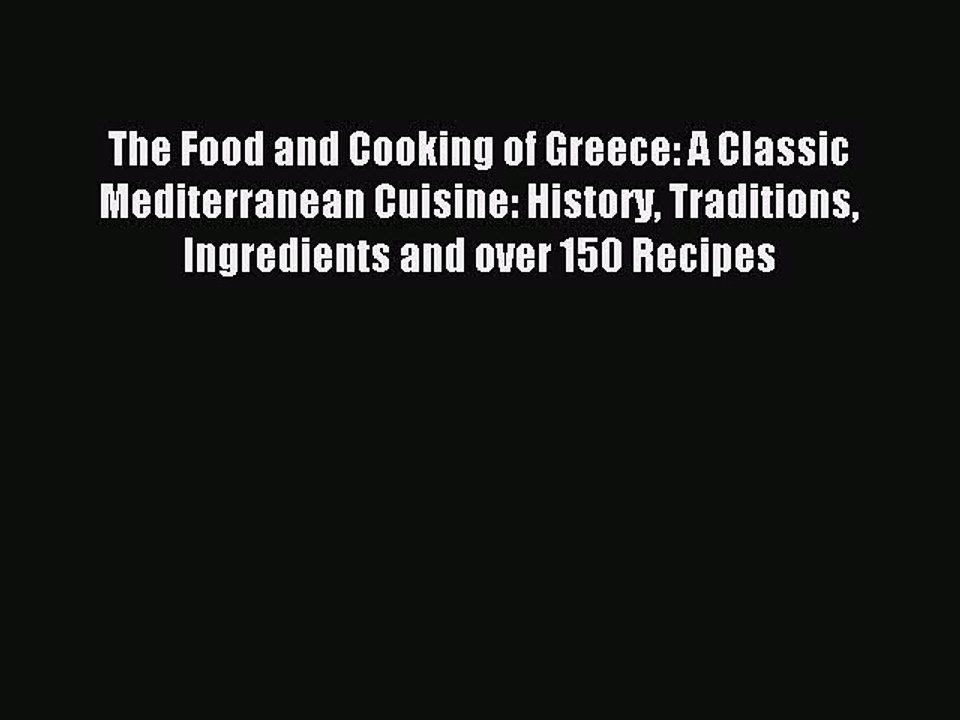 Read The Food and Cooking of Greece: A Classic Mediterranean Cuisine: History Traditions Ingredients