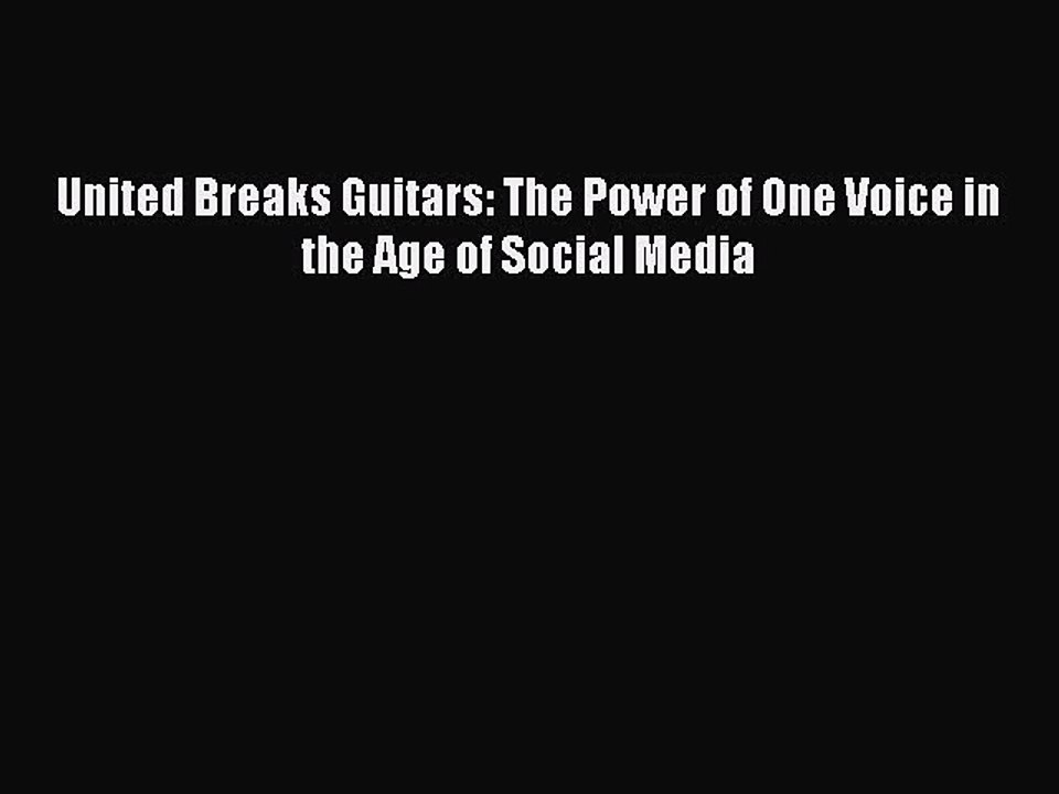 Download United Breaks Guitars: The Power of One Voice in the Age of Social Media  Read Online