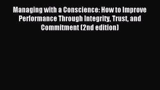 Download Managing with a Conscience: How to Improve Performance Through Integrity Trust and
