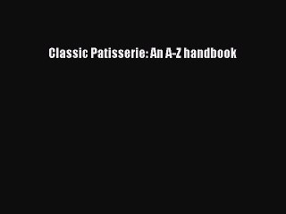 Read Classic Patisserie: An A-Z handbook Ebook Online