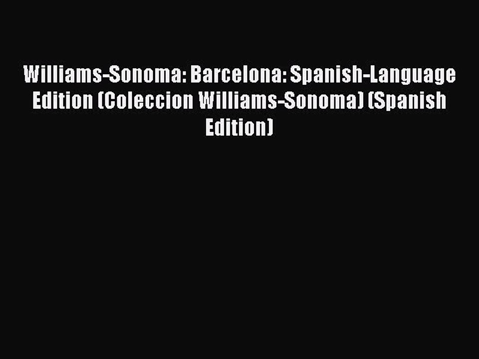 Read Williams-Sonoma: Barcelona: Spanish-Language Edition (Coleccion Williams-Sonoma) (Spanish