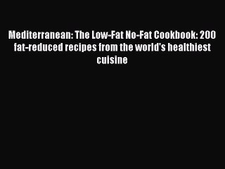 Read Mediterranean: The Low-Fat No-Fat Cookbook: 200 fat-reduced recipes from the world's healthiest