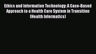 Download Ethics and Information Technology: A Case-Based Approach to a Health Care System in