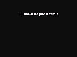 Read Cuisine of Jacques Maximin PDF Online