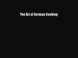 Read The Art of German Cooking Ebook Free