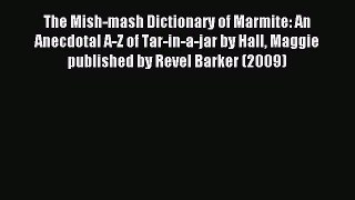 Read The Mish-mash Dictionary of Marmite: An Anecdotal A-Z of Tar-in-a-jar by Hall Maggie published