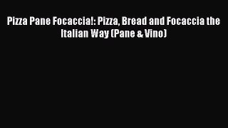 Read Pizza Pane Focaccia!: Pizza Bread and Focaccia the Italian Way (Pane & Vino) Ebook Free