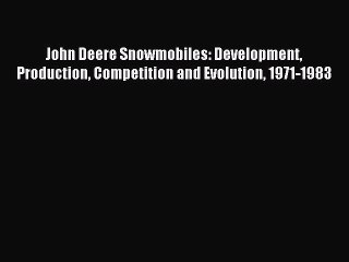 Download John Deere Snowmobiles: Development Production Competition and Evolution 1971-1983