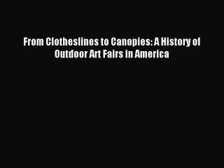 [Download PDF] From Clotheslines to Canopies: A History of Outdoor Art Fairs in America Ebook