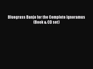 [Download PDF] Bluegrass Banjo for the Complete Ignoramus (Book & CD set) Read Online