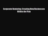 Read Corporate Venturing: Creating New Businesses Within the Firm Ebook Free