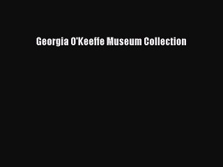 [Download PDF] Georgia O'Keeffe Museum Collection Read Free