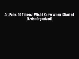 [Download PDF] Art Fairs: 10 Things I Wish I Knew When I Started (Artist Organized) PDF Free